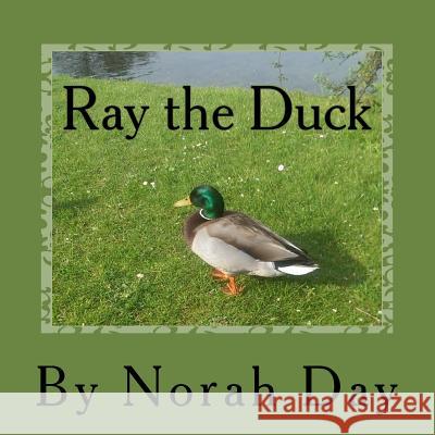 Ray the Duck Norah Day 9781499275940 Createspace
