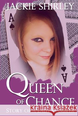 The Queen of Chance: Story of a Lady Gambler MR Jackie T. Shirley 9781499276022