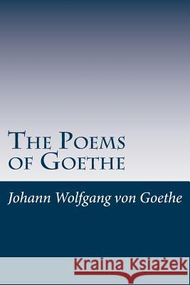 The Poems of Goethe Johann Wolfgan 9781499276374 Createspace