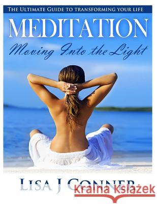 Meditation - Moving Into the Light: The Ultimate Guide to transforming your life Conner, Lisa J. 9781499276831