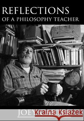 Reflections of a Philosophy Teacher Joey Carter 9781499280265