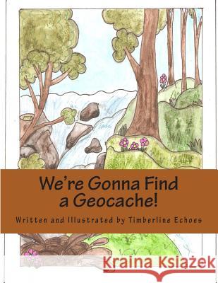 We're Gonna Find a Geocache! Timberline Echoes Timberline Echoes 9781499280548 Createspace