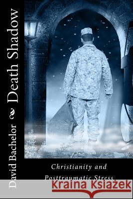 Death Shadow: Christianity and Post Traumatic Stress David L. Bachelor 9781499280654 Createspace