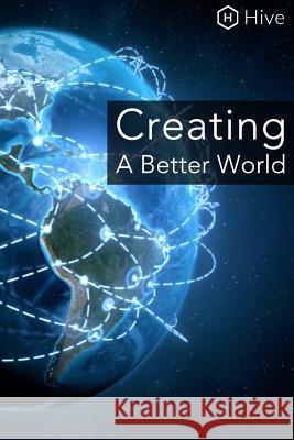 Creating a Better World Hive Org Hive 9781499281644 Createspace