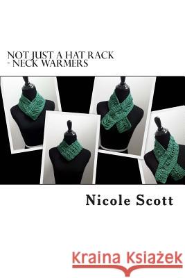 Not Just A Hat Rack - Neck Warmers Scott, Nicole V. 9781499281767