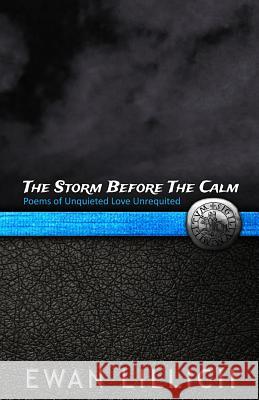 The Storm Before The Calm: Poems of Unquieted Love Unrequited LILLICII, Ewan 9781499281842 Createspace