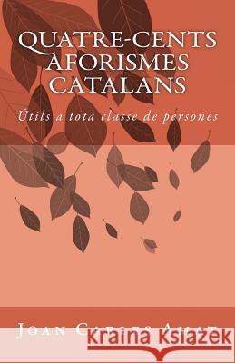 Quatre-cents aforismes catalans: Útils a tota classe de persones Amat, Joan Carles I. 9781499284324 Createspace