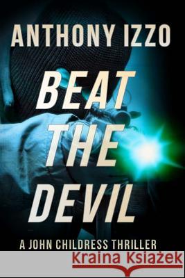 Beat The Devil: A John Childress Thriller Izzo, Anthony 9781499284829 Createspace