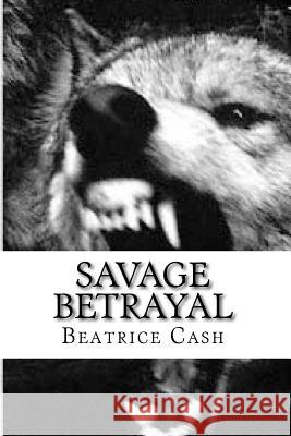 Savage Betrayal Beatrice Cash 9781499286786 Createspace