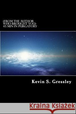 (From the Author who Brought you) 45 min In Purgatory? Gressley, Kevin S. 9781499286823 Createspace