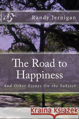 The Road to Happiness: And Other Essays On the Subject Randy Jernigan 9781499287776 Createspace Independent Publishing Platform