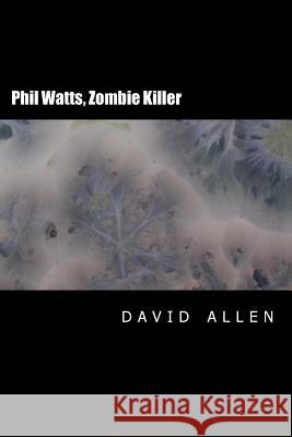Phil Watts, Zombie Killer David Allen 9781499288360 Createspace