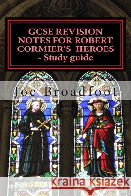GCSE REVISION NOTES FOR ROBERT CORMIER'S HEROES - Study guide: (All chapters, page-by-page analysis) Broadfoot, Joe 9781499288568 Createspace