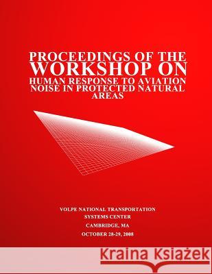 Proceedings of the Workshop on Human Response to Aviation Noise in Protected Natural Areas U. S. Department of Transportation 9781499288643 Createspace