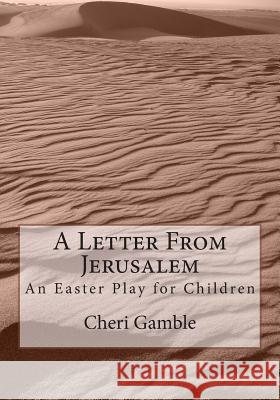 A Letter From Jerusalem: An Easter Play for Children Gamble, Cheri L. 9781499288650 Createspace