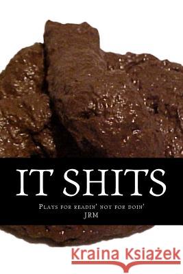 It Shits.: A Collect of Plays J. R. M 9781499289107 Createspace