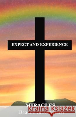 Expect and Experience Miracles Dcn Steve L. Greco 9781499289602
