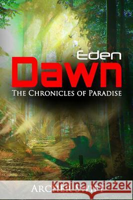 Eden, Dawn: The Chronicles of Paradise Archer Swift 9781499290691 Createspace