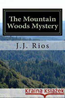 The Mountain Woods Mystery: Our Strange World: The Internet Chronicles: The Mountain Woods Mystery J. J. Rios 9781499290851 Createspace