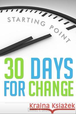 30 Days for Change: Starting Point Daniel C. Sabo 9781499291407 Createspace