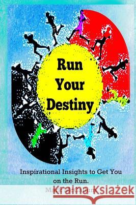 Run Your Destiny: Inspirational Insights to Get You on the Run Mark I. McCallum 9781499291667 Createspace