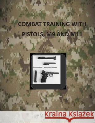 Combat Training with Pistols, M9 and M11 Department of the Army 9781499292039