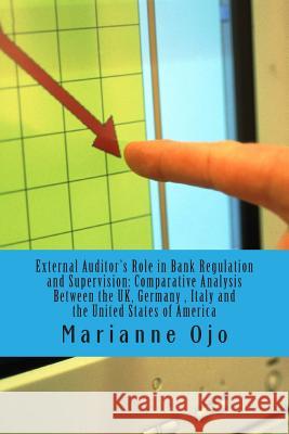 External Auditor's Role in Bank Regulation and Supervision: Comparative Analysis involving The UK, Germany, IItaly and the United Statess Ojo, Marianne 9781499292275 Createspace