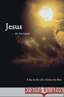 Jesus ... the Screenplay: A day in the Life of Jesus the Man Graves, Kathryn 9781499292985 Createspace