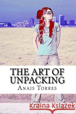 The Art of Unpacking Anais Maria Torres Victoria Carmen Torres Anais Maria Torres 9781499293036