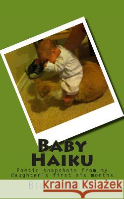 Baby Haiku: Poetic snapshots from my daughter's first six months Tibbitts, Bill 9781499293906