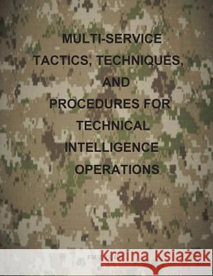 Multi-Service Tactics, Techniques, and Procedures for Technical Intelligence Operations Us Army 9781499295856 Createspace