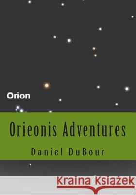Orieonis Adventures MR Daniel Allen Dubour 9781499296044 Createspace