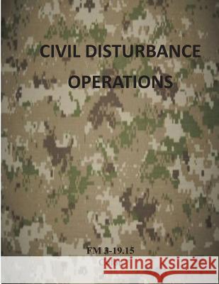 Civil Disturbance Operations: FM 3-19.15 Color Department of the Army 9781499296174