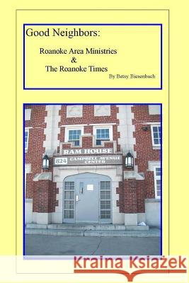 Good Neighbors: Roanoke Area Ministries & The Roanoke Times Biesenbach, Betsy 9781499296693 Createspace