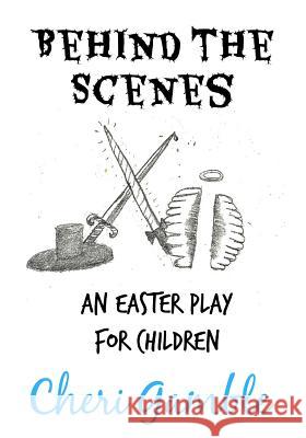 Behind the Scenes: An Easter Play for Children Cheri L. Gamble 9781499297133 Createspace