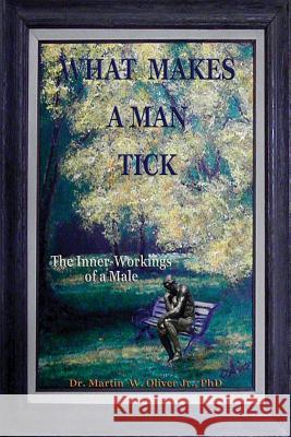 What Makes a Man Tick? the Inner Workings of a Male (Hindi Version) Dr Martin W. Olive Diane L. Oliver 9781499297621