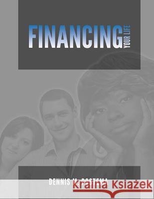 Financing Your Life: A Guide to Controlling Your Finances, Today Dennis M. Postema 9781499298840 Createspace