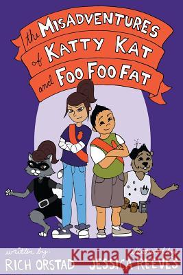 The Misadventures of Katty Kat and Foo Foo Fat Rich Orstad Jessica Reeves 9781499299816