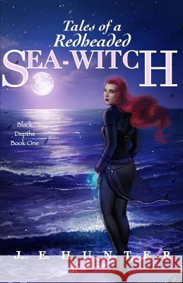 Tales of a Redheaded Sea-Witch J. E. Hunter 9781499300154 Createspace