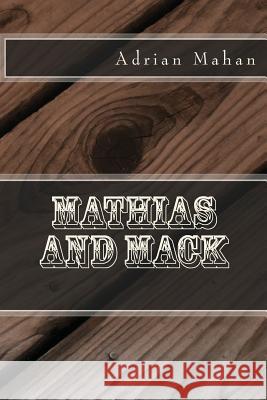 Mathias and Mack Adrian J. Mahan 9781499300376 Createspace Independent Publishing Platform