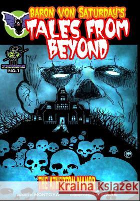 Baron Von Saturday's Tales From Beyond: The Atherton Manor Montoya, Jason M. 9781499300963