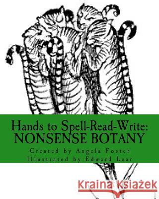 Hands to Spell-Read-Write: Nonsense Botany Angela M. Foster Edward Lear Angela M. Foster 9781499301229 Createspace