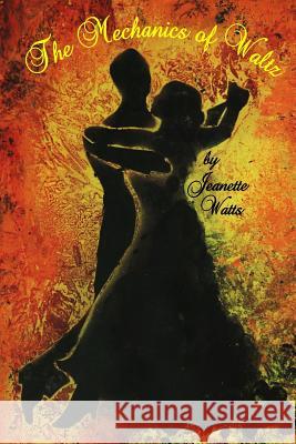 The Mechanics of Waltz Jeanette Watts 9781499301540