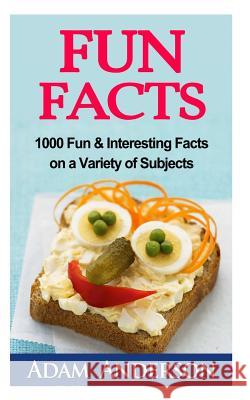 Fun Facts: 1000 Fun & Interesting Facts on a Variety of Subjects Adam Anderson 9781499301977 Createspace