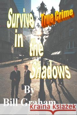 Survive in the Shadows Bill Graham 9781499302783 Createspace