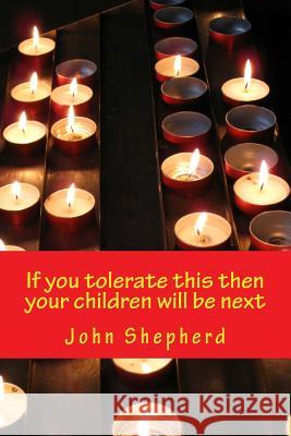 If you tolerate this then your children will be next Amber Shepherd John Shepherd 9781499302899 Createspace Independent Publishing Platform