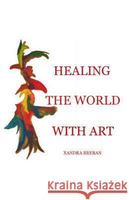 HEALING The WORLD With ART Breban, Xandra 9781499303650 Createspace