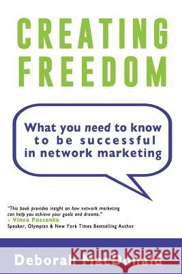 Creating Freedom: What You Need to Know to be Successful in Network Marketing MacDonald, Deborah 9781499304978 Createspace