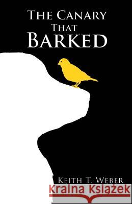 The Canary that Barked Weber, Keith T. 9781499306057 Createspace