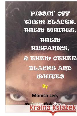 Pissin' Off Them Blacks, Them Whites, Them Hispanics, & Them Other Blacks And White Lee, Monica 9781499307085 Createspace